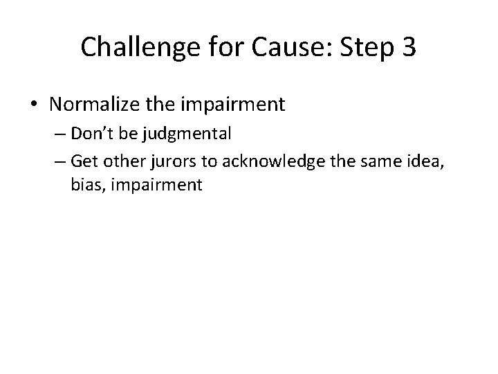 Challenge for Cause: Step 3 • Normalize the impairment – Don’t be judgmental –