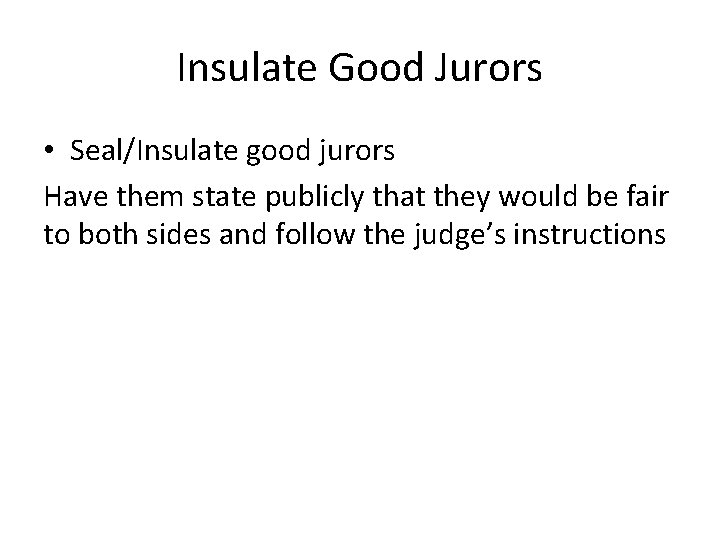 Insulate Good Jurors • Seal/Insulate good jurors Have them state publicly that they would