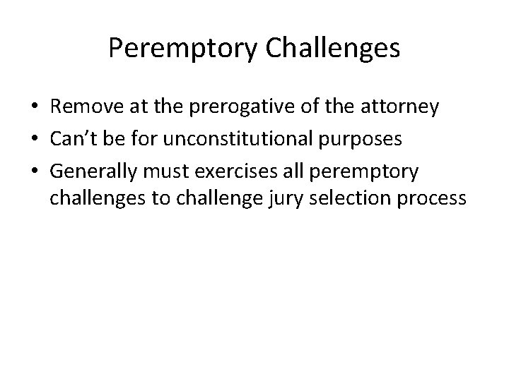 Peremptory Challenges • Remove at the prerogative of the attorney • Can’t be for