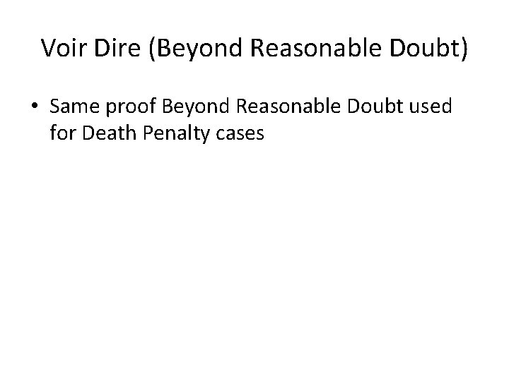 Voir Dire (Beyond Reasonable Doubt) • Same proof Beyond Reasonable Doubt used for Death