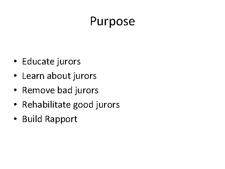 Purpose • • • Educate jurors Learn about jurors Remove bad jurors Rehabilitate good