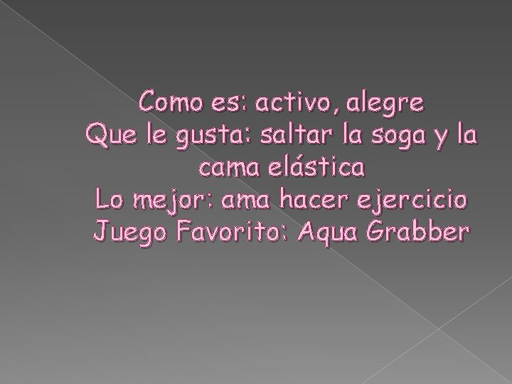 Como es: activo, alegre Que le gusta: saltar la soga y la cama elástica