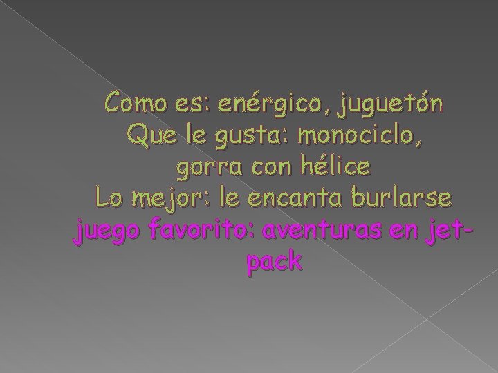 Como es: enérgico, juguetón Que le gusta: monociclo, gorra con hélice Lo mejor: le