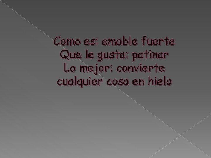 Como es: amable fuerte Que le gusta: patinar Lo mejor: convierte cualquier cosa en