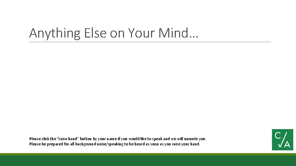 Anything Else on Your Mind… Please click the “raise hand” button by your name