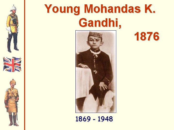 Young Mohandas K. Gandhi, 1876 1869 - 1948 