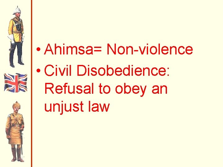  • Ahimsa= Non-violence • Civil Disobedience: Refusal to obey an unjust law 