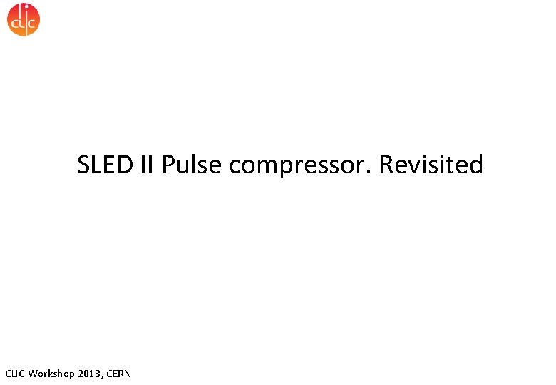 SLED II Pulse compressor. Revisited CLIC Workshop 2013, CERN 