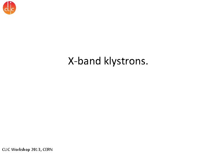 X-band klystrons. CLIC Workshop 2013, CERN 