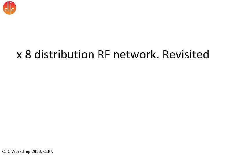 x 8 distribution RF network. Revisited CLIC Workshop 2013, CERN 