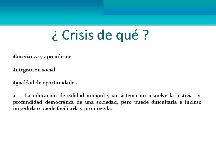 ¿ Crisis de qué ? Enseñanza y aprendizaje � Integración social � Igualdad de