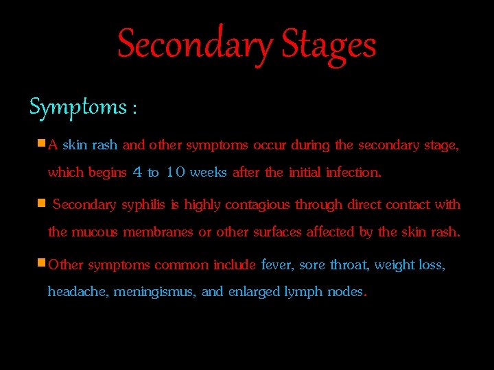 Secondary Stages Symptoms : A skin rash and other symptoms occur during the secondary