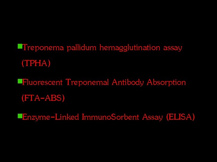 Treponema pallidum hemagglutination assay (TPHA) Fluorescent Treponemal Antibody Absorption (FTA-ABS) Enzyme-Linked Immuno. Sorbent Assay