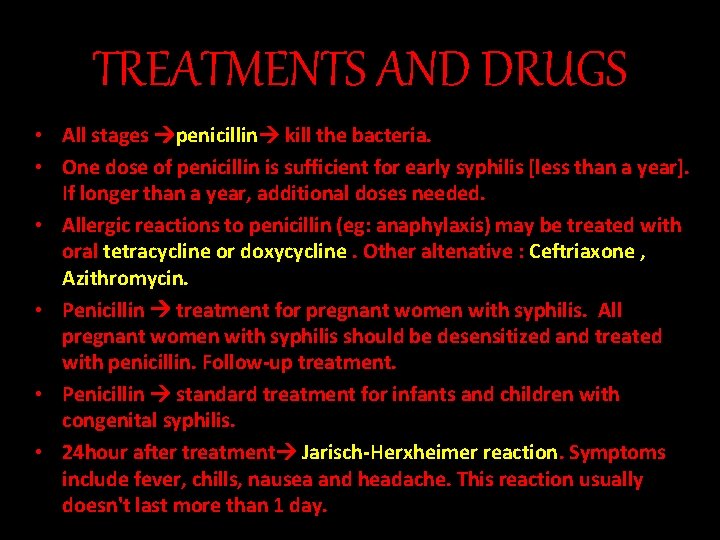 TREATMENTS AND DRUGS • All stages penicillin kill the bacteria. • One dose of