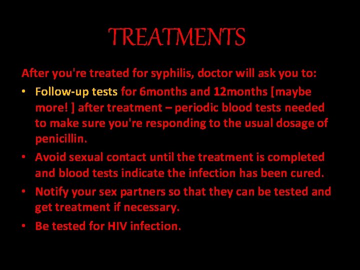 TREATMENTS After you're treated for syphilis, doctor will ask you to: • Follow-up tests