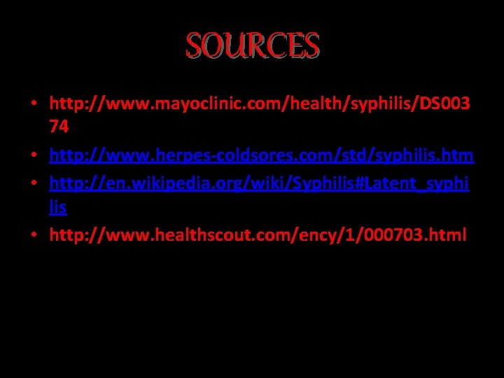 SOURCES • http: //www. mayoclinic. com/health/syphilis/DS 003 74 • http: //www. herpes-coldsores. com/std/syphilis. htm