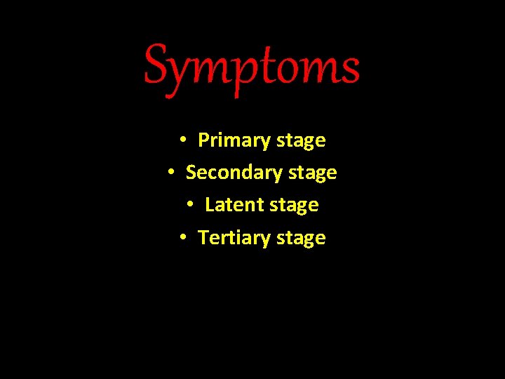 Symptoms • Primary stage • Secondary stage • Latent stage • Tertiary stage 