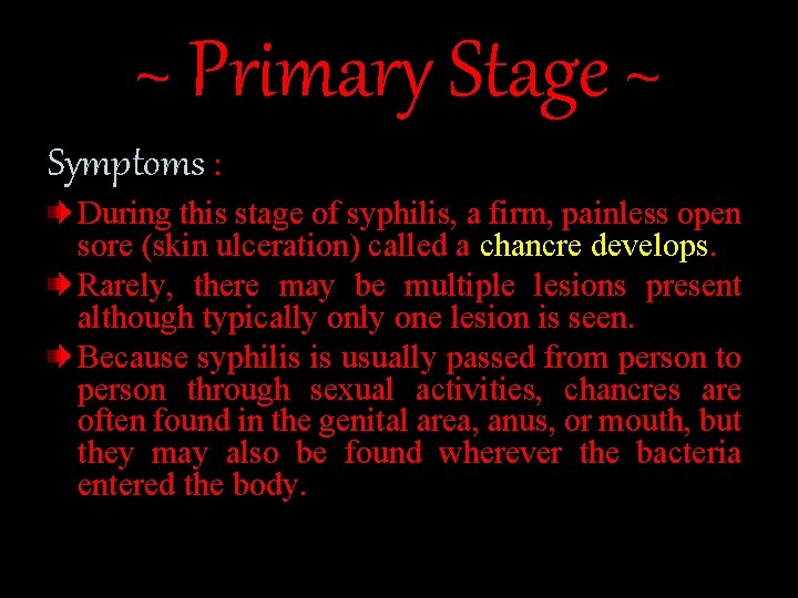 ~ Primary Stage ~ Symptoms : During this stage of syphilis, a firm, painless
