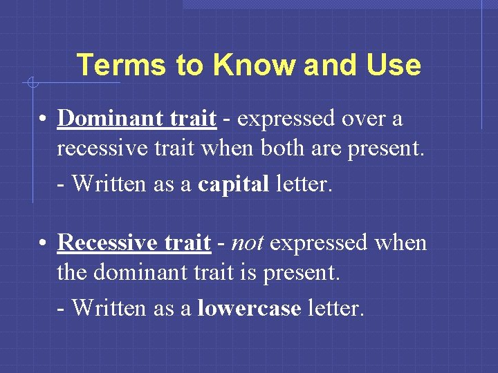 Terms to Know and Use • Dominant trait - expressed over a recessive trait