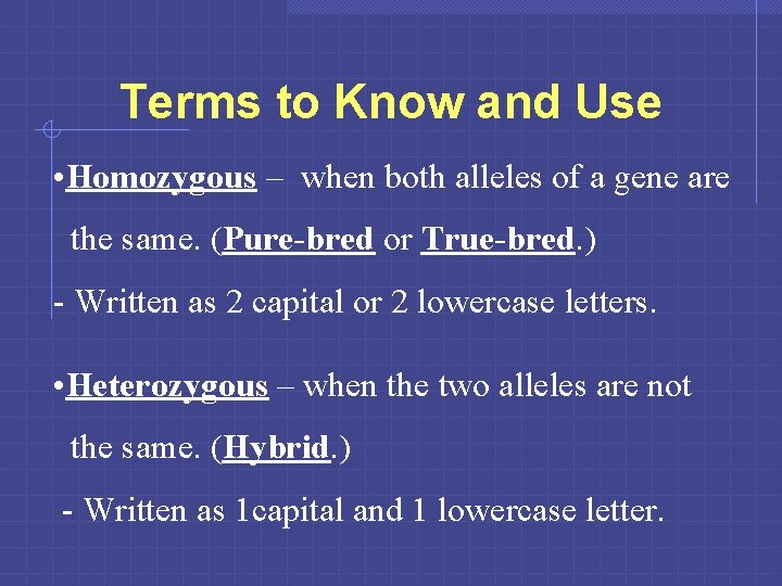 Terms to Know and Use • Homozygous – when both alleles of a gene