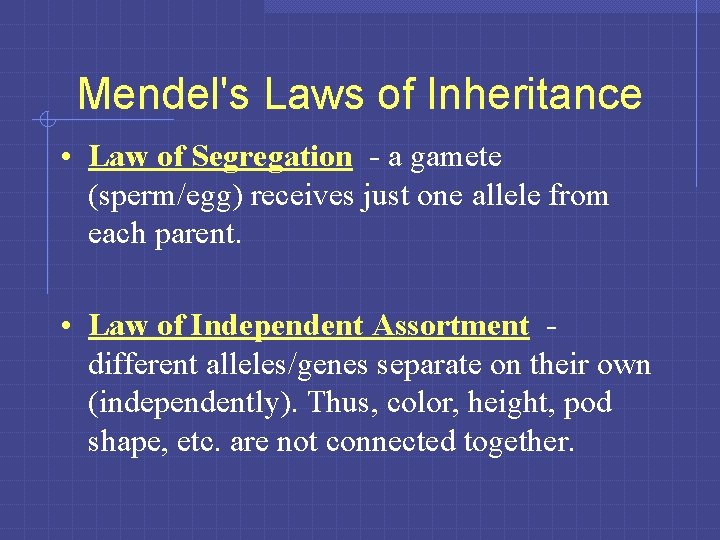 Mendel's Laws of Inheritance • Law of Segregation - a gamete (sperm/egg) receives just