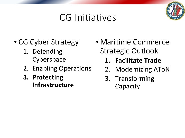 CG Initiatives • CG Cyber Strategy 1. Defending Cyberspace 2. Enabling Operations 3. Protecting CG Initiatives • CG Cyber Strategy 1. Defending Cyberspace 2. Enabling Operations 3. Protecting