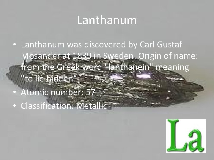 Lanthanum • Lanthanum was discovered by Carl Gustaf Mosander at 1839 in Sweden. Origin