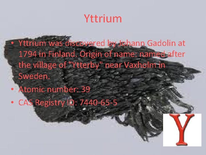 Yttrium • Yttrium was discovered by Johann Gadolin at 1794 in Finland. Origin of