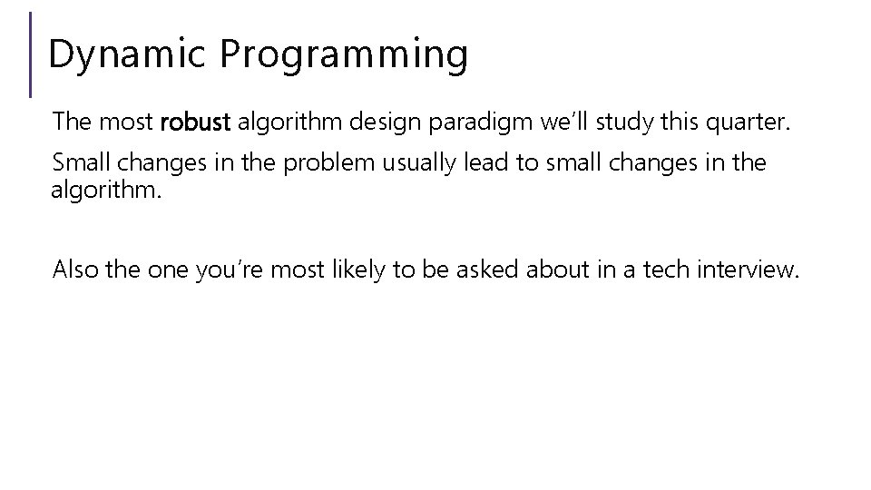 Dynamic Programming The most robust algorithm design paradigm we’ll study this quarter. Small changes