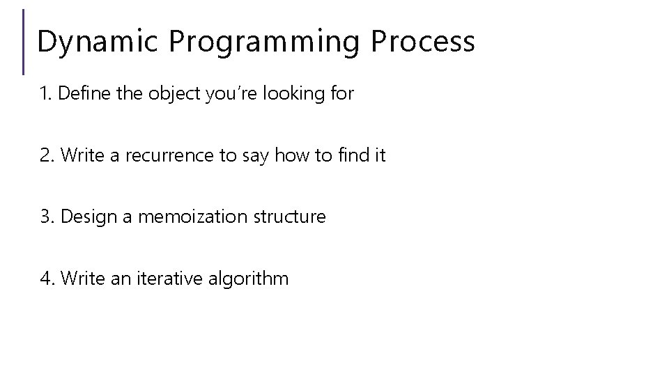 Dynamic Programming Process 1. Define the object you’re looking for 2. Write a recurrence