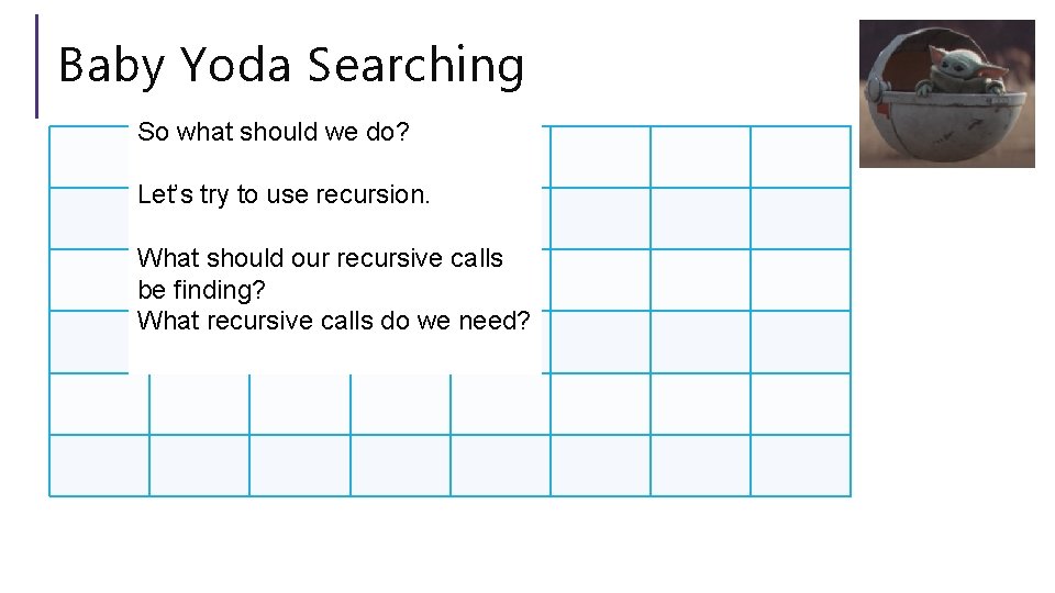 Baby Yoda Searching So what should we do? Let’s try to use recursion. What