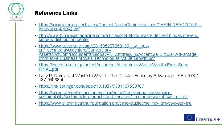 Reference Links • https: //www. interreg-central. eu/Content. Node/Chain-reactions/CHAIN-REACTIONS--Innovation-brief-2. pdf • http: //www. biomassmagazine. com/articles/9040/food-waste-derived-biogas-powerskrogers-distribution-center