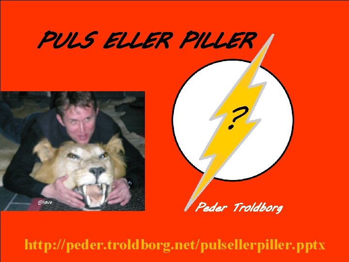 PULS ELLER PILLER ? Peder Troldborg http: //peder. troldborg. net/pulsellerpiller. pptx 