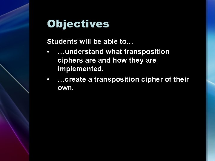 Objectives Students will be able to… • …understand what transposition ciphers are and how