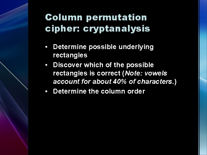 Column permutation cipher: cryptanalysis • Determine possible underlying rectangles • Discover which of the