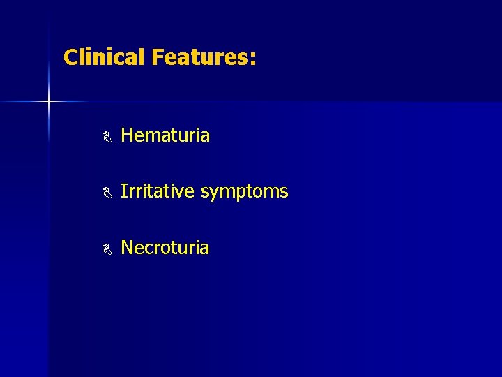 Clinical Features: B Hematuria B Irritative symptoms B Necroturia 