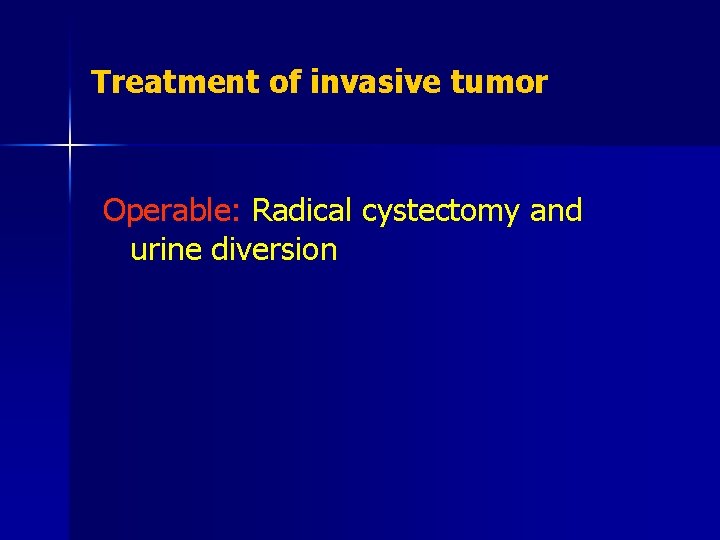 Treatment of invasive tumor Operable: Radical cystectomy and urine diversion 