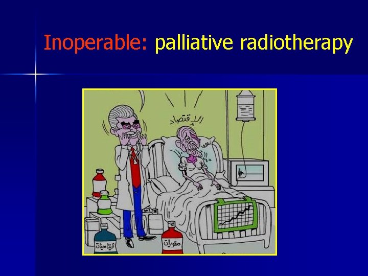 Inoperable: palliative radiotherapy 