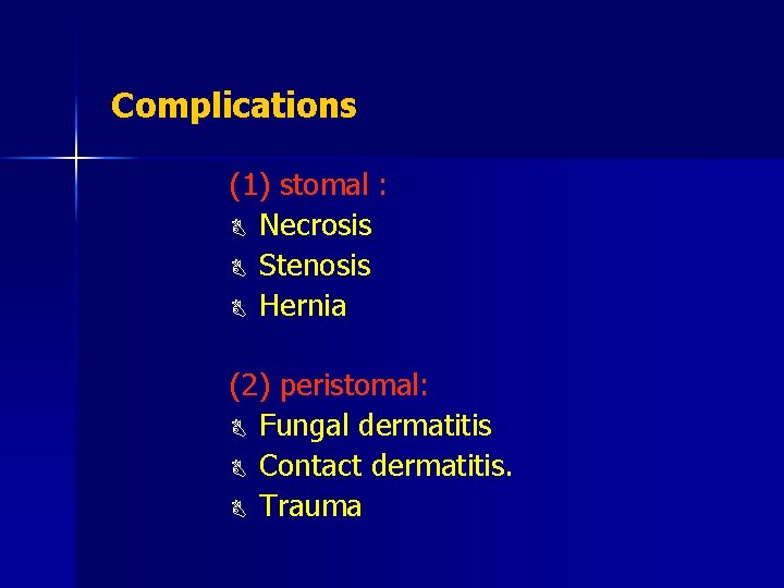Complications (1) stomal : B Necrosis B Stenosis B Hernia (2) peristomal: B Fungal