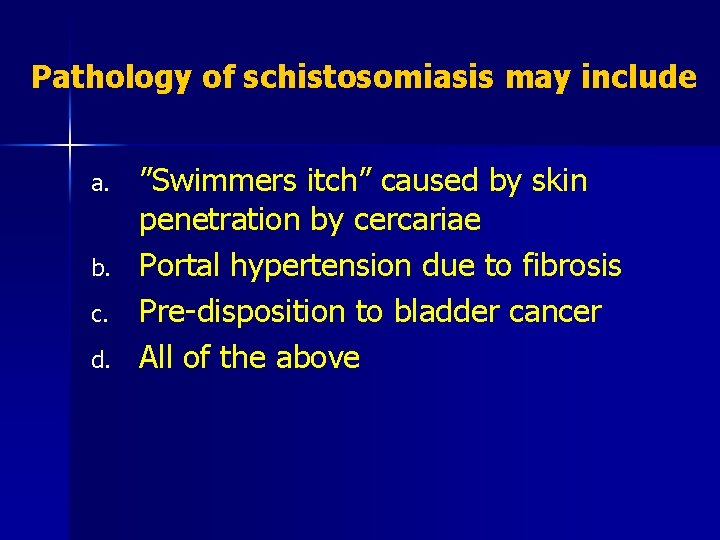 Pathology of schistosomiasis may include a. b. c. d. ”Swimmers itch” caused by skin