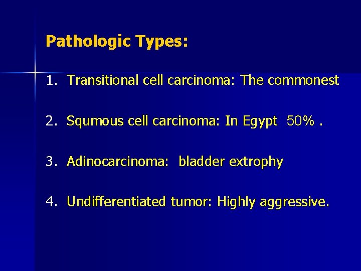 Pathologic Types: 1. Transitional cell carcinoma: The commonest 2. Squmous cell carcinoma: In Egypt