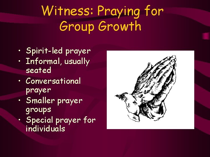 Witness: Praying for Group Growth • Spirit-led prayer • Informal, usually seated • Conversational