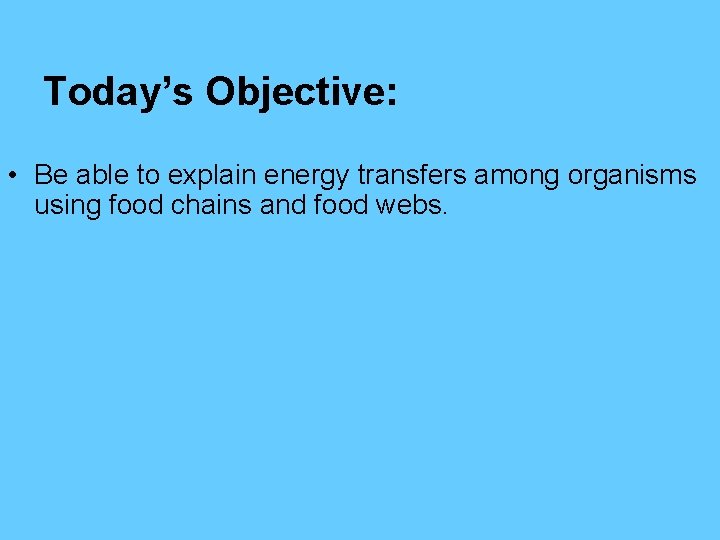 Today’s Objective: • Be able to explain energy transfers among organisms using food chains