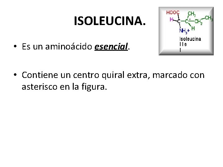 ISOLEUCINA. • Es un aminoácido esencial. • Contiene un centro quiral extra, marcado con