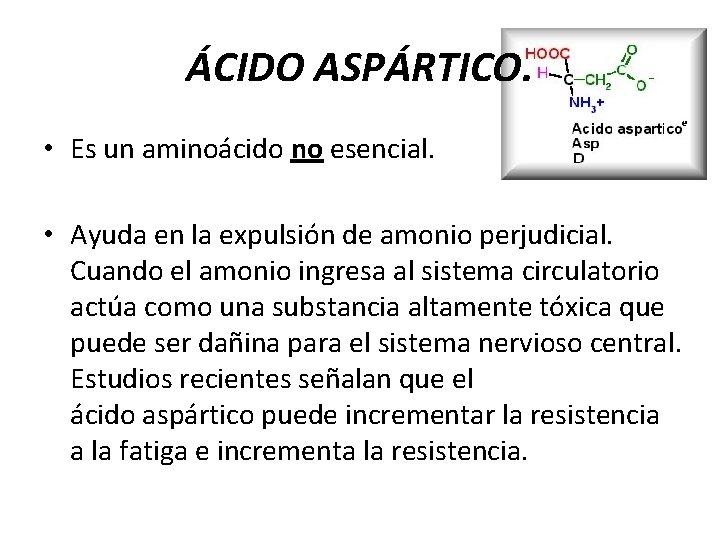 ÁCIDO ASPÁRTICO. • Es un aminoácido no esencial. • Ayuda en la expulsión de