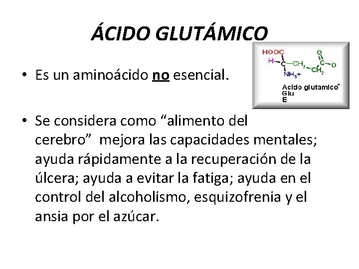 ÁCIDO GLUTÁMICO • Es un aminoácido no esencial. • Se considera como “alimento del