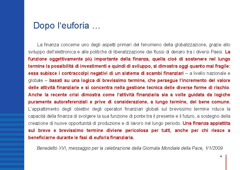 Dopo l‘euforia … La finanza concerne uno degli aspetti primari del fenomeno della globalizzazione,