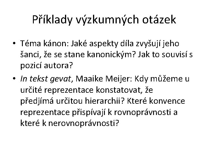 Příklady výzkumných otázek • Téma kánon: Jaké aspekty díla zvyšují jeho šanci, že se