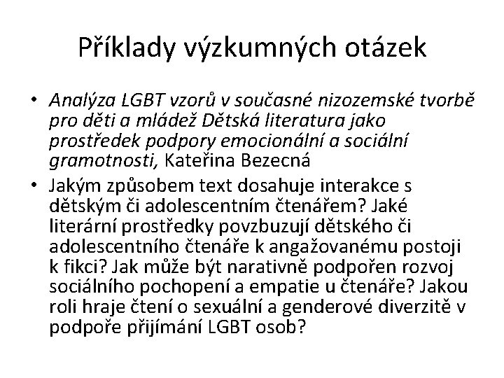 Příklady výzkumných otázek • Analýza LGBT vzorů v současné nizozemské tvorbě pro děti a