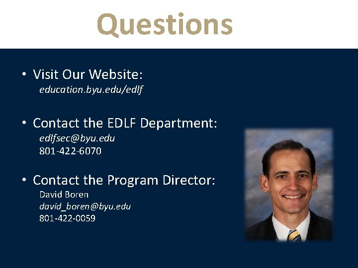 Questions • Visit Our Website: education. byu. edu/edlf • Contact the EDLF Department: edlfsec@byu.